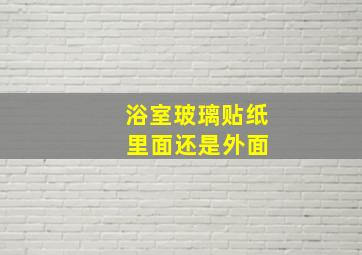 浴室玻璃贴纸 里面还是外面